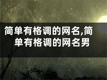 简单有格调的网名,简单有格调的网名男
