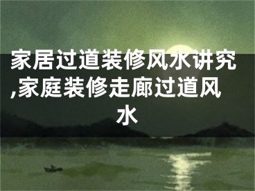 家居过道装修风水讲究,家庭装修走廊过道风水