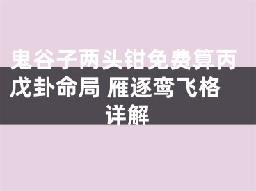 鬼谷子两头钳免费算丙戊卦命局 雁逐鸾飞格详解