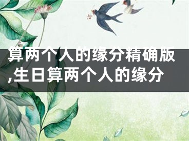 算两个人的缘分精确版,生日算两个人的缘分