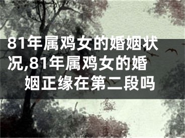81年属鸡女的婚姻状况,81年属鸡女的婚姻正缘在第二段吗