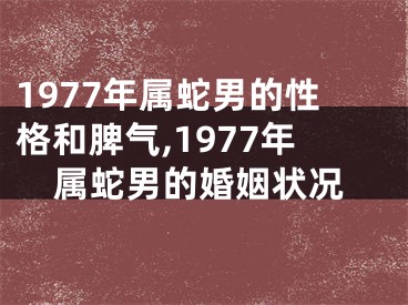 1977年属蛇男的性格和脾气,1977年属蛇男的婚姻状况