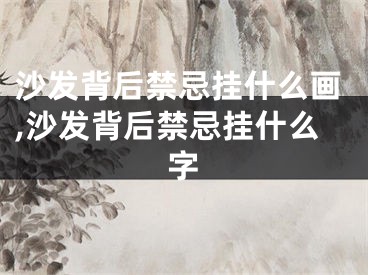 沙发背后禁忌挂什么画,沙发背后禁忌挂什么字