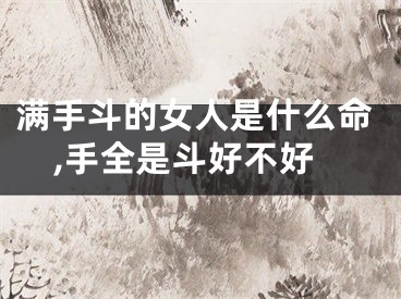 满手斗的女人是什么命,手全是斗好不好