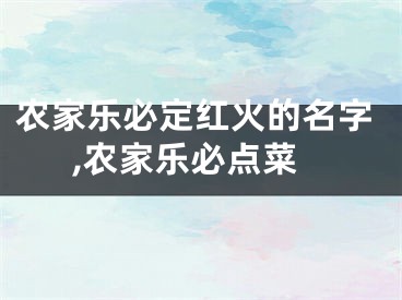农家乐必定红火的名字,农家乐必点菜