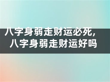 八字身弱走财运必死,八字身弱走财运好吗