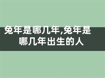 兔年是哪几年,兔年是哪几年出生的人