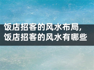 饭店招客的风水布局,饭店招客的风水有哪些