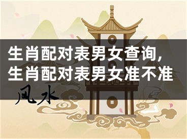 生肖配对表男女查询,生肖配对表男女准不准