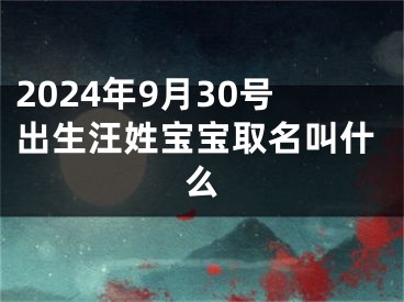 2024年9月30号出生汪姓宝宝取名叫什么