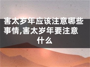 害太岁年应该注意哪些事情,害太岁年要注意什么