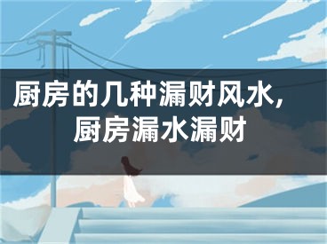 厨房的几种漏财风水,厨房漏水漏财
