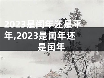 2023是闰年还是平年,2023是闰年还是闰年