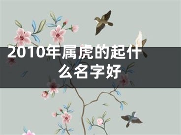 2010年属虎的起什么名字好