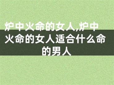 炉中火命的女人,炉中火命的女人适合什么命的男人