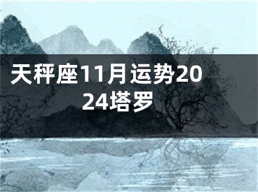 天秤座11月运势2024塔罗