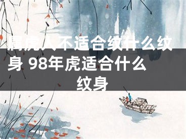 属虎人不适合纹什么纹身 98年虎适合什么纹身