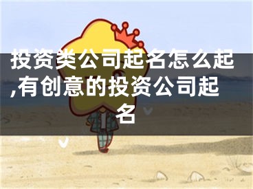 投资类公司起名怎么起,有创意的投资公司起名