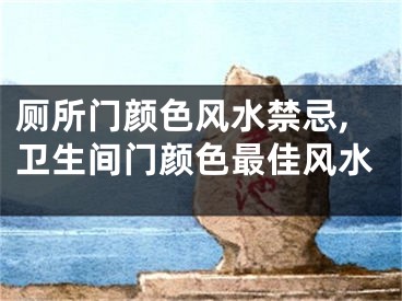 厕所门颜色风水禁忌,卫生间门颜色最佳风水
