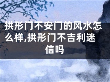 拱形门不安门的风水怎么样,拱形门不吉利迷信吗