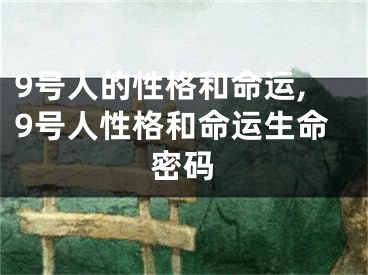 9号人的性格和命运,9号人性格和命运生命密码