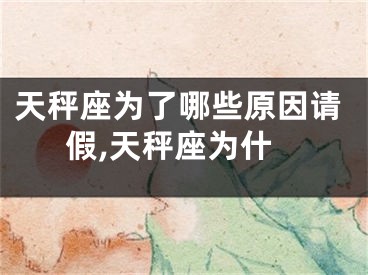 天秤座为了哪些原因请假,天秤座为什