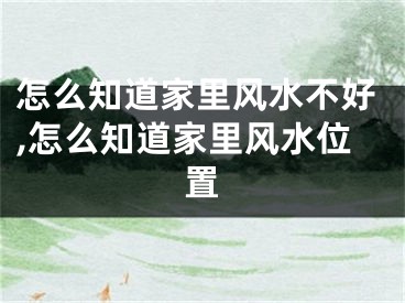 怎么知道家里风水不好,怎么知道家里风水位置
