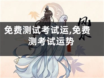 免费测试考试运,免费测考试运势