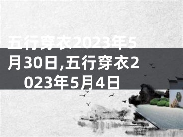 五行穿衣2023年5月30日,五行穿衣2023年5月4日