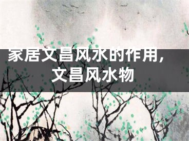 家居文昌风水的作用,文昌风水物