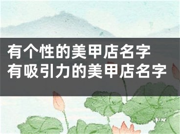 有个性的美甲店名字 有吸引力的美甲店名字