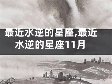 最近水逆的星座,最近水逆的星座11月