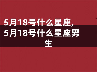 5月18号什么星座,5月18号什么星座男生