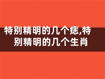 特别精明的几个痣,特别精明的几个生肖