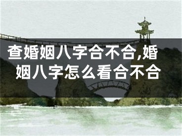 查婚姻八字合不合,婚姻八字怎么看合不合