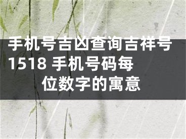 手机号吉凶查询吉祥号1518 手机号码每位数字的寓意