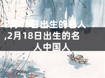 2月18日出生的名人,2月18日出生的名人中国人