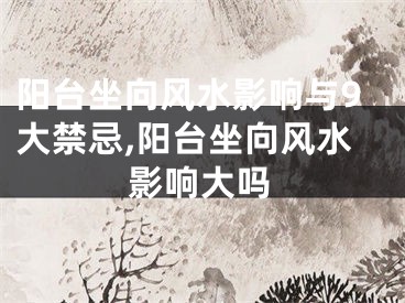 阳台坐向风水影响与9大禁忌,阳台坐向风水影响大吗