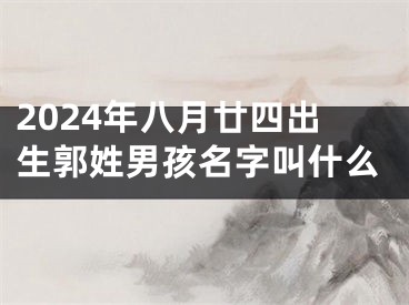 2024年八月廿四出生郭姓男孩名字叫什么