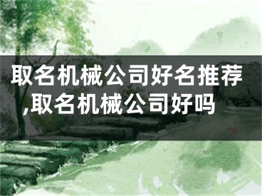 取名机械公司好名推荐,取名机械公司好吗