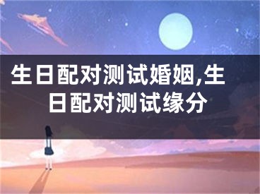 生日配对测试婚姻,生日配对测试缘分