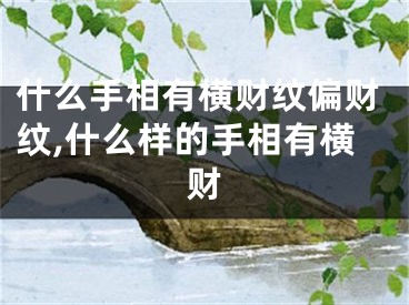 什么手相有横财纹偏财纹,什么样的手相有横财