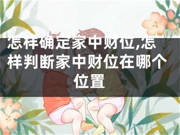 怎样确定家中财位,怎样判断家中财位在哪个位置
