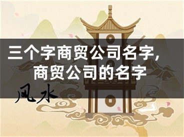 三个字商贸公司名字,商贸公司的名字