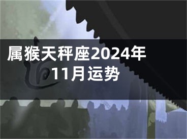 属猴天秤座2024年11月运势