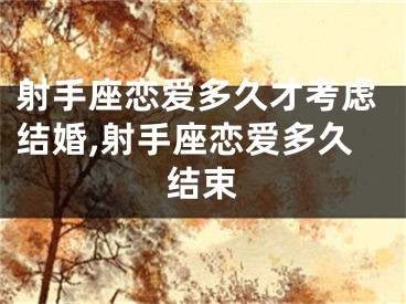射手座恋爱多久才考虑结婚,射手座恋爱多久结束