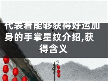 代表着能够获得好运加身的手掌星纹介绍,获得含义