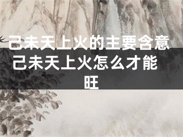 己未天上火的主要含意 己未天上火怎么才能旺