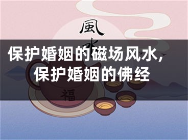 保护婚姻的磁场风水,保护婚姻的佛经