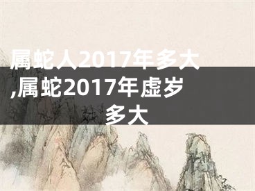 属蛇人2017年多大,属蛇2017年虚岁多大